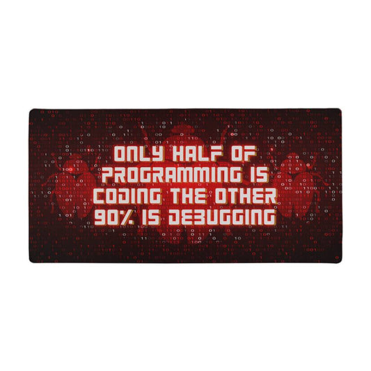 Only half of programming is coding the other 90% is debugging | Desk Mat